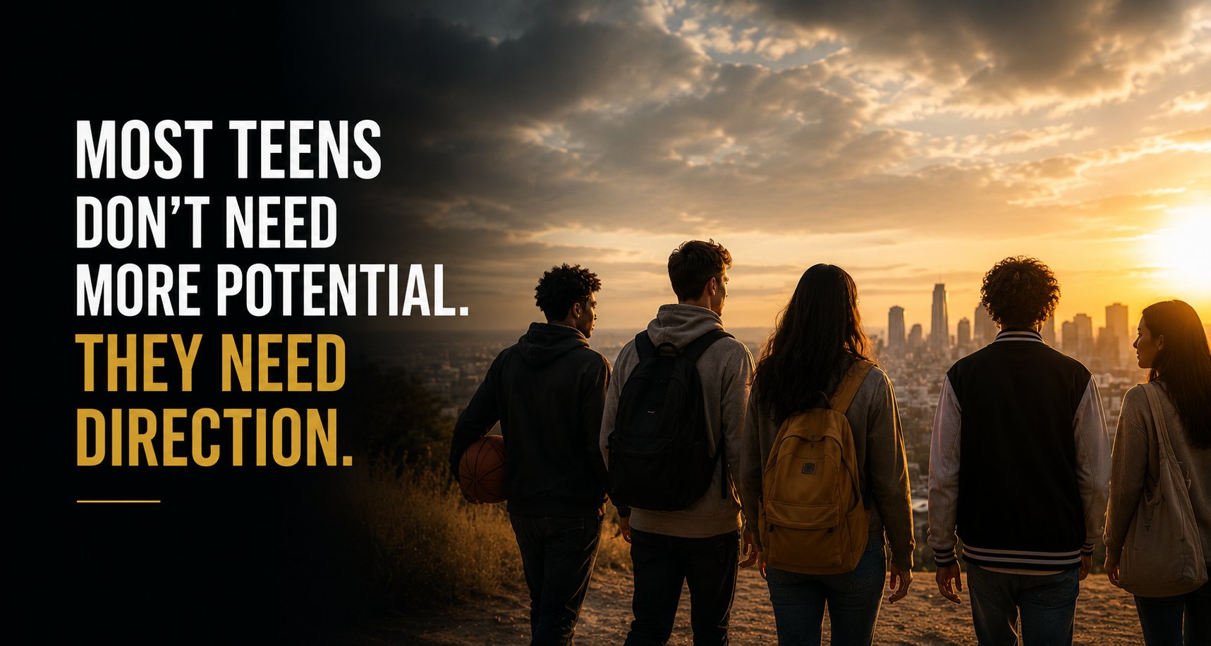Most teens don't need more potential. They need direction.
